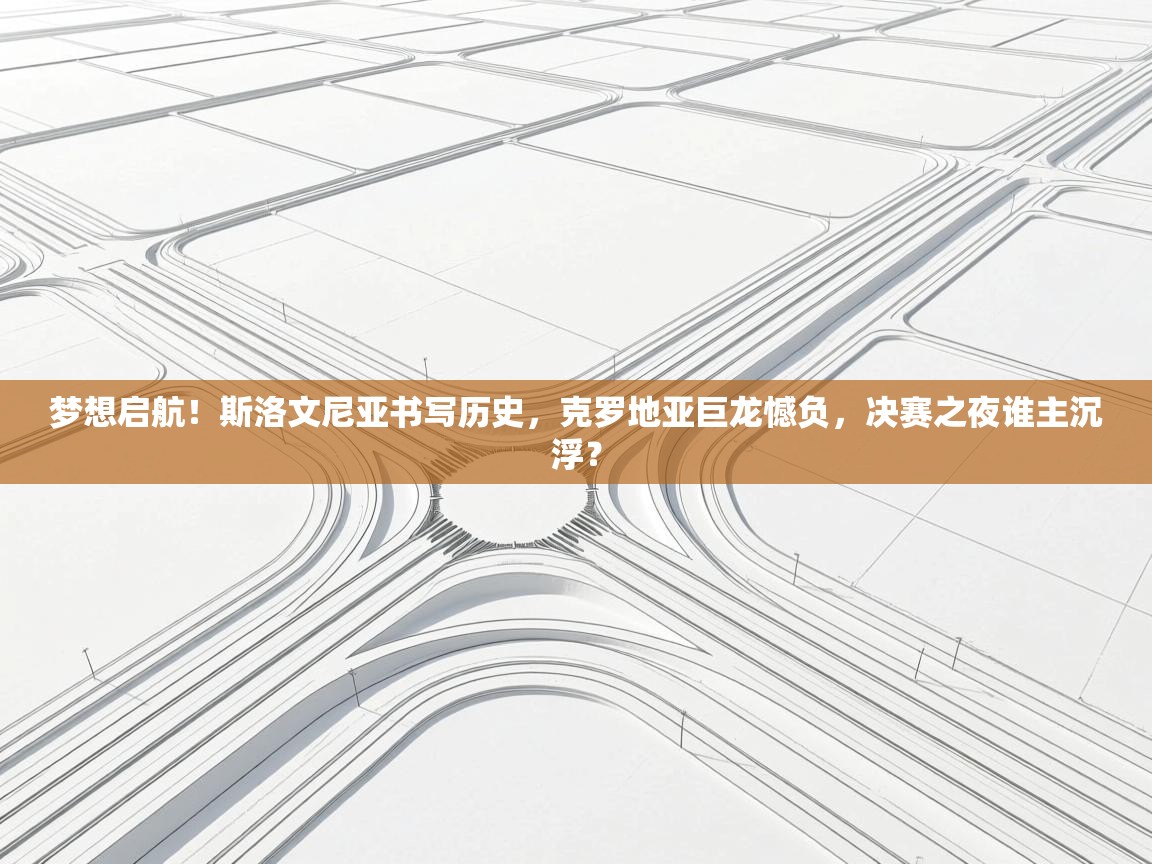 梦想启航！斯洛文尼亚书写历史，克罗地亚巨龙憾负，决赛之夜谁主沉浮？  第2张