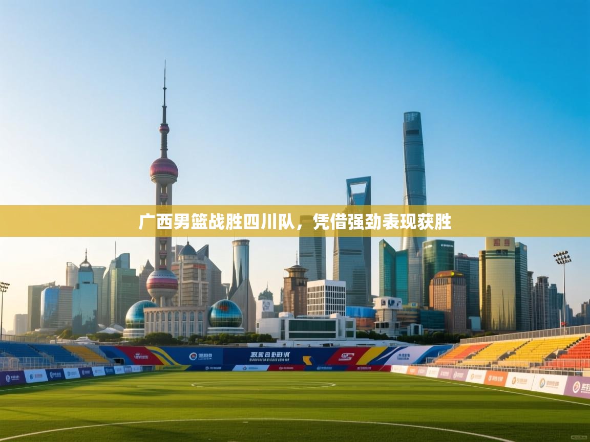 广西男篮战胜四川队，凭借强劲表现获胜  第2张