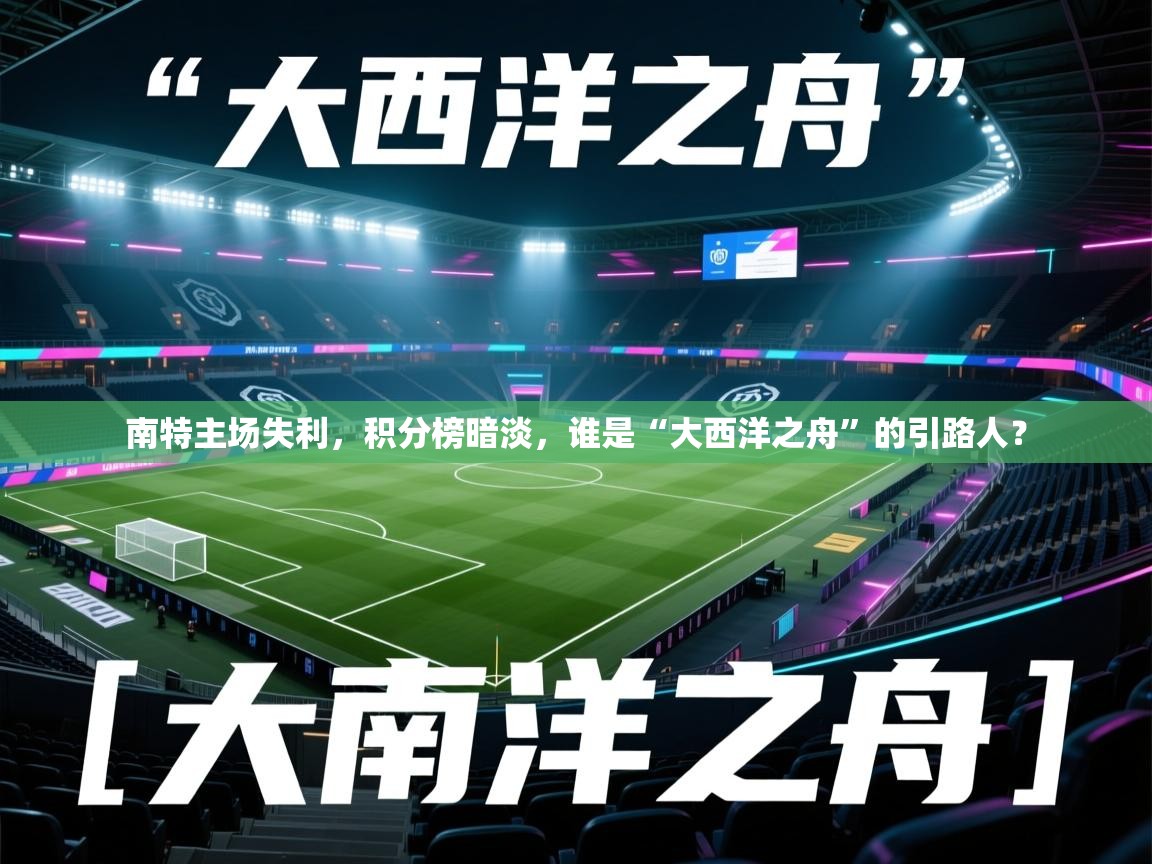 南特主场失利，积分榜暗淡，谁是“大西洋之舟”的引路人？  第2张